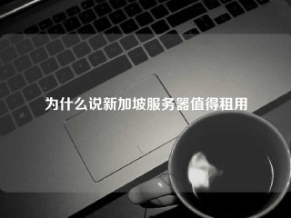 为什么说新加坡服务器值得租用