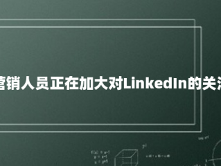 营销人员正在加大对LinkedIn的关注