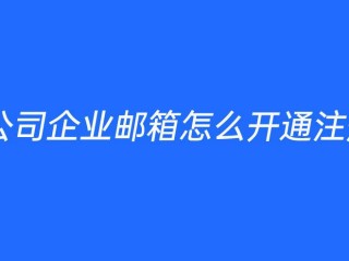 单位邮箱如何申请？（公司企业邮箱怎么开通注册）