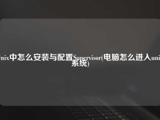 Unix中怎么安装与配置Supervisor(电脑怎么进入unix系统)