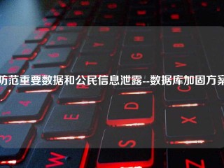 防范重要数据和公民信息泄露--数据库加固方案