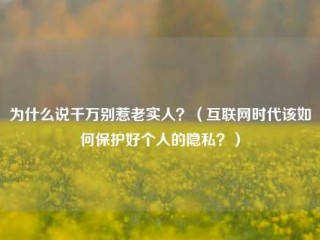 为什么说千万别惹老实人？（互联网时代该如何保护好个人的隐私？）