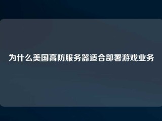 为什么美国高防服务器适合部署游戏业务