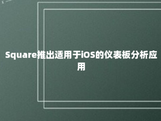 Square推出适用于iOS的仪表板分析应用