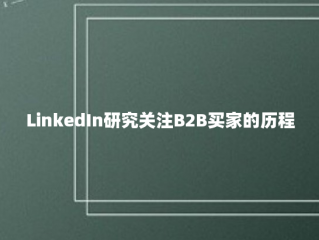 LinkedIn研究关注B2B买家的历程