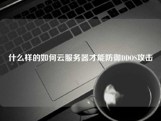 什么样的如何云服务器才能防御DDOS攻击