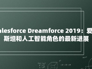 Salesforce Dreamforce 2019：爱因斯坦和人工智能角色的最新进展