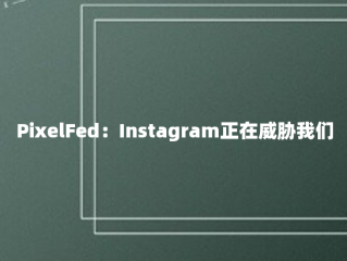 PixelFed：Instagram正在威胁我们