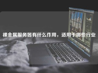 裸金属服务器有什么作用，适用于哪些行业