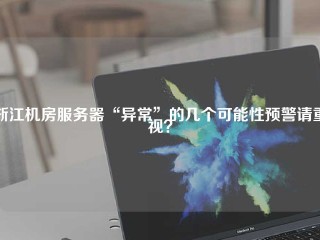 浙江机房服务器“异常”的几个可能性预警请重视？