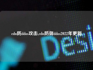 cdn防ddos攻击,cdn防御ddos2022年更新