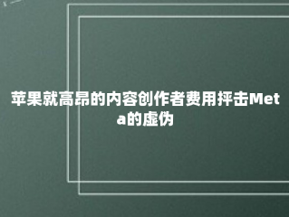 苹果就高昂的内容创作者费用抨击Meta的虚伪