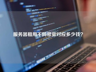 服务器租用不同带宽对应多少钱？