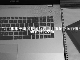 “2019年年三季度我国互联网上市企业运行情况”研究报告发布