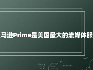 亚马逊Prime是美国最大的流媒体服务