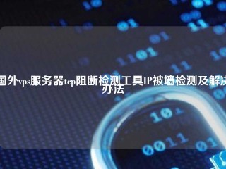 国外vps服务器tcp阻断检测工具IP被墙检测及解决办法