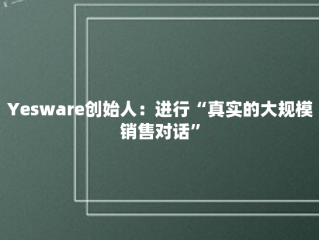 Yesware创始人：进行“真实的大规模销售对话”