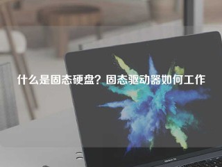 什么是固态硬盘？固态驱动器如何工作