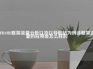 IFRAME框架流量分析以及以导航站为例谈框架流量的应用是怎么样的