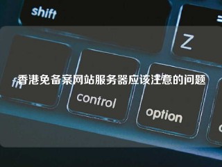 香港免备案网站服务器应该注意的问题