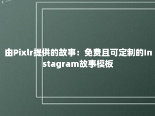 由Pixlr提供的故事：免费且可定制的Instagram故事模板