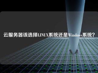 云服务器该选择LINUX系统还是Windows系统？