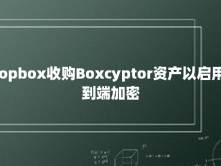 Dropbox收购Boxcyptor资产以启用端到端加密