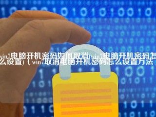 win7电脑开机密码如何取消(win7电脑开机密码怎么设置)（win7取消电脑开机密码怎么设置方法）