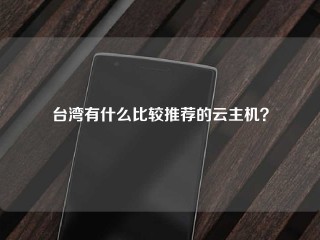 台湾有什么比较推荐的云主机？