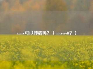 azure可以卸载吗？（microsoft？）