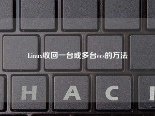 Linux收回一台或多台ecs的方法