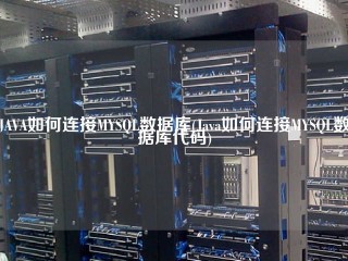 JAVA如何连接MYSQL数据库(Java如何连接MYSQL数据库代码)