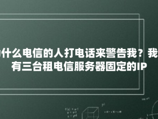 为什么电信的人打电话来警告我？我们有三台租电信服务器固定的IP