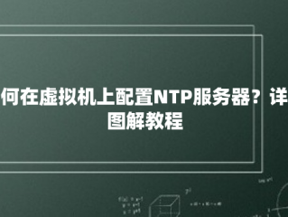 如何在虚拟机上配置NTP服务器？详细图解教程