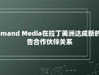 Demand Media在拉丁美洲达成新的广告合作伙伴关系