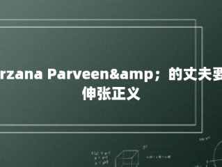 Farzana Parveen&amp；的丈夫要求伸张正义