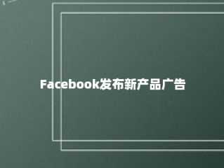 Facebook发布新产品广告