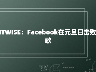 HITWISE：Facebook在元旦日击败谷歌