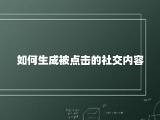 如何生成被点击的社交内容