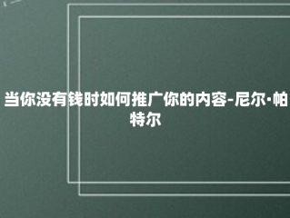 当你没有钱时如何推广你的内容-尼尔·帕特尔