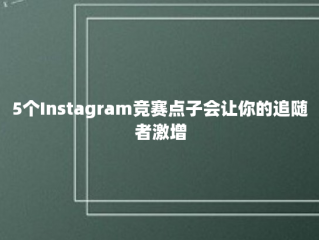 5个Instagram竞赛点子会让你的追随者激增