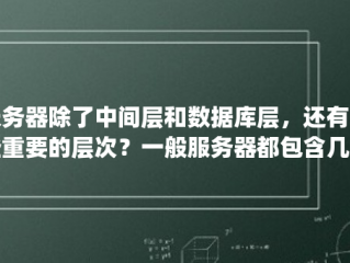 服务器除了中间层和数据库层，还有哪些重要的层次？一般服务器都包含几个层次？