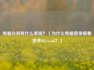 电脑分别有什么系统？（为什么电脑登录前要登录Microsoft？）