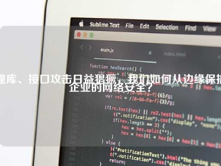 撞库、接口攻击日益猖獗，我们如何从边缘保护企业的网络安全？