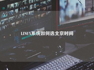 LINUX系统如何选北京时间