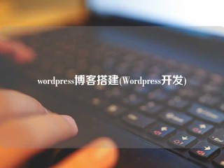 wordpress博客搭建(Wordpress开发)