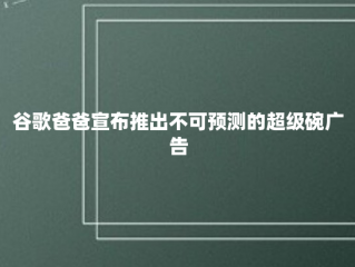 谷歌爸爸宣布推出不可预测的超级碗广告