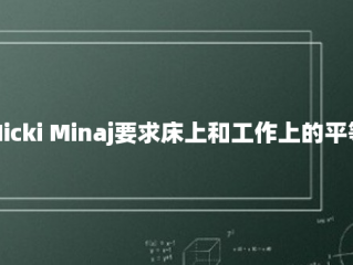 Nicki Minaj要求床上和工作上的平等