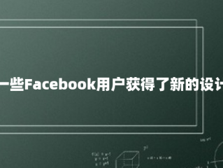 一些Facebook用户获得了新的设计