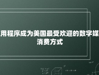 应用程序成为美国最受欢迎的数字媒体消费方式